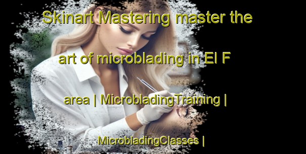 Skinart Mastering master the art of microblading in El F area | MicrobladingTraining | MicrobladingClasses | SkinartTraining-Mexico